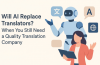 Will AI Replace Translators? When You Still Need a Quality Translation Company